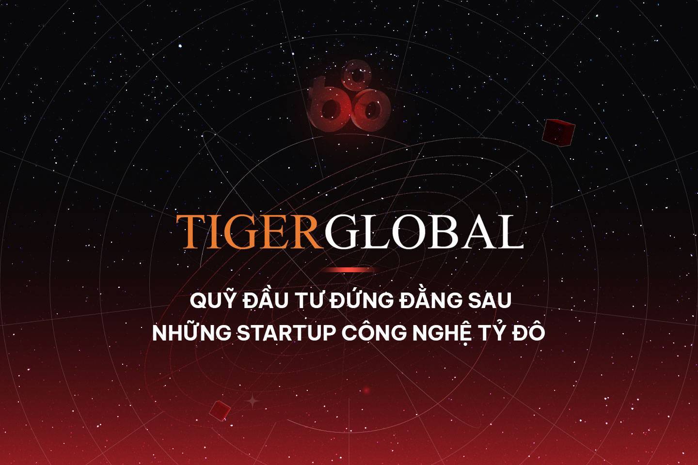 Tiger Global - Quỹ Đầu Tư Đứng Đằng Sau Những Startup Công Nghệ Tỷ Đô
