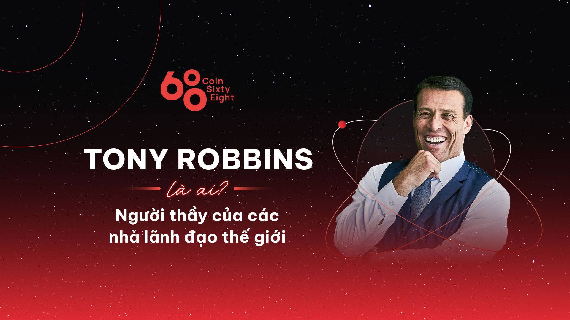 Tony Robbins Là Ai Tiểu Sử Người Thầy Của Các Nhà Lãnh Đạo Thế Giới