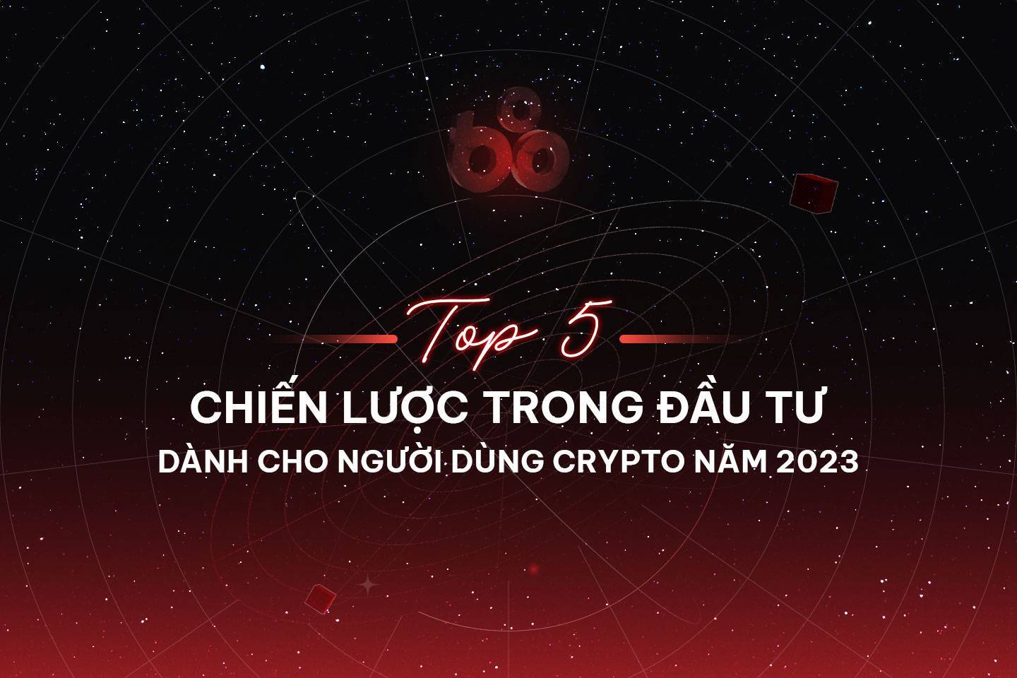 Top 5 Chiến Lược Trong Đầu Tư Dành Cho Người Dùng Crypto Năm 2023