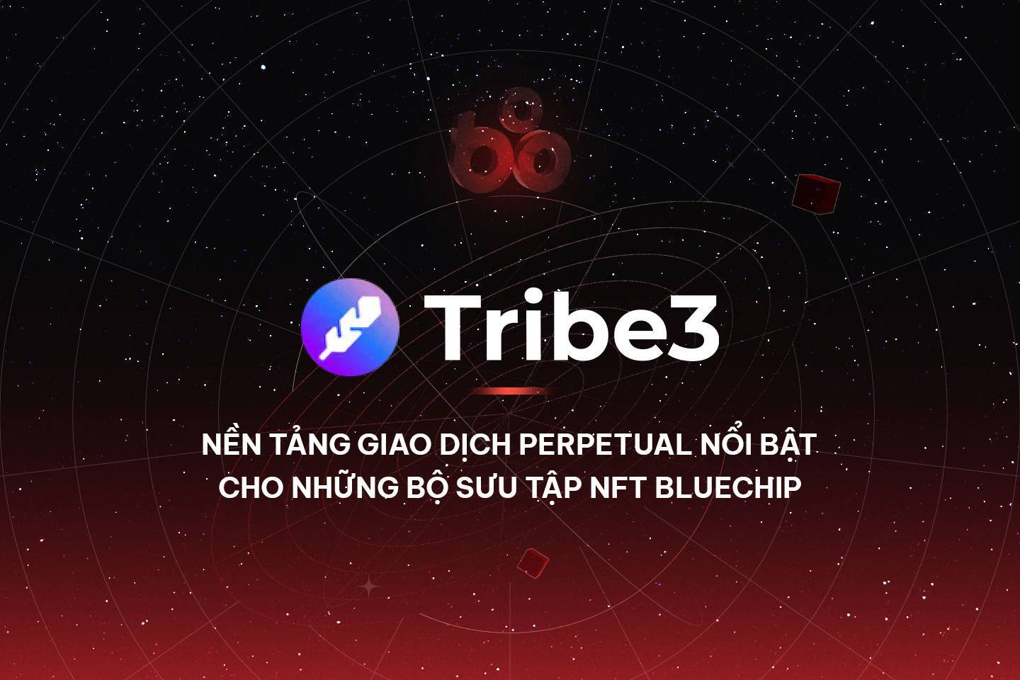 Tribe3 - Nền Tảng Giao Dịch Perpetual Nổi Bật Cho Những Bộ Sưu Tập Nft Bluechip