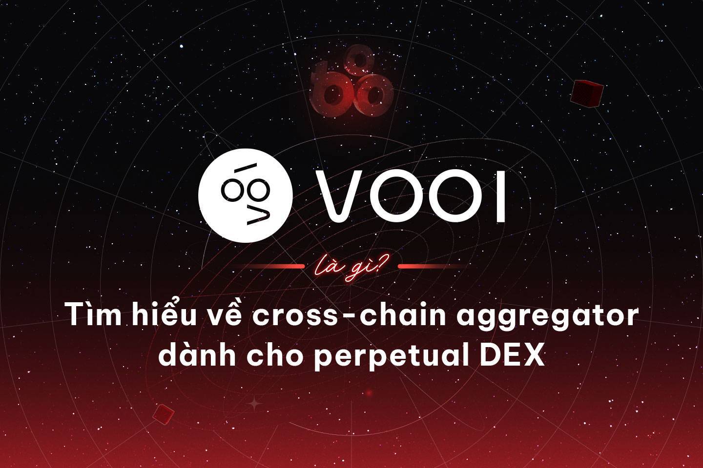 Vooi Là Gì Tìm Hiểu Về Cross-chain Aggregator Dành Cho Perpetual Dex