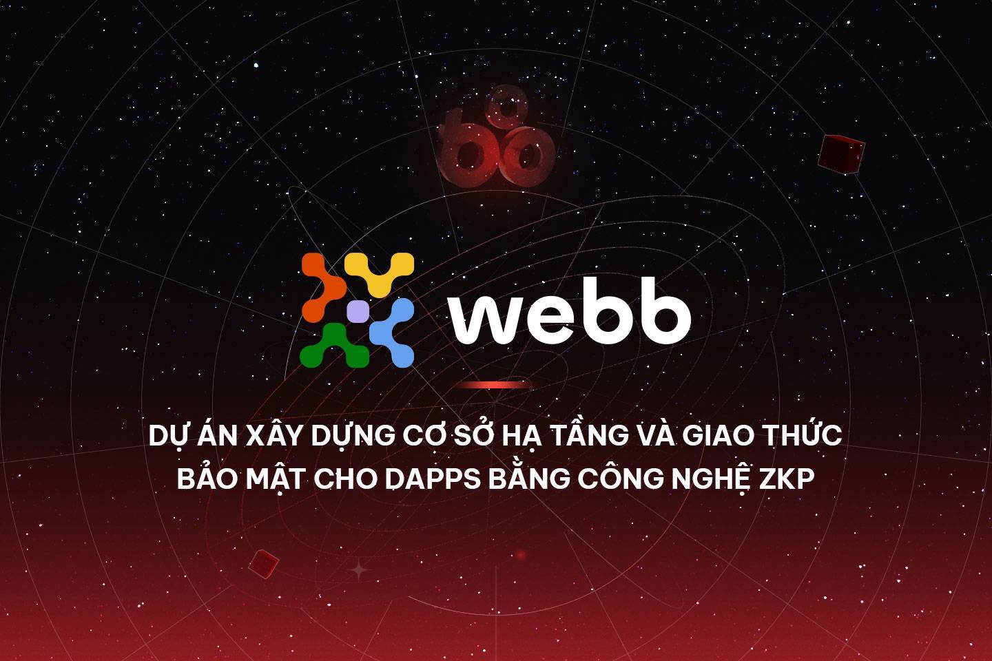 Webb - Dự Án Xây Dựng Cơ Sở Hạ Tầng Và Giao Thức Bảo Mật Cho Dapps Bằng Công Nghệ Zkp