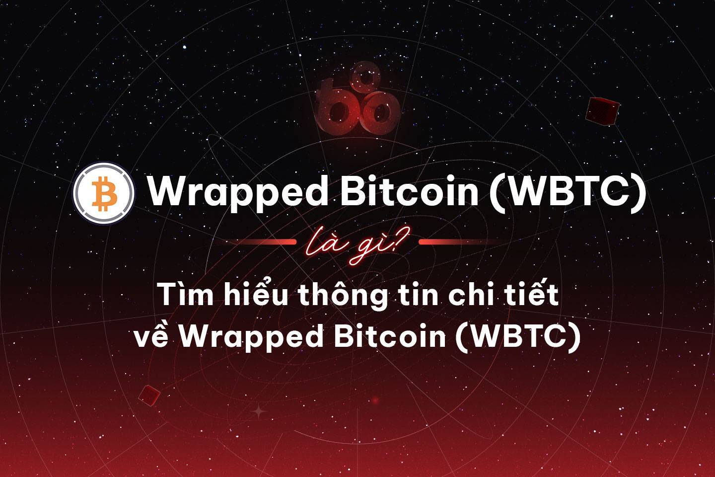 Wrapped Bitcoin wbtc Là Gì Tìm Hiểu Thông Tin Chi Tiết Về Wrapped Bitcoin wbtc