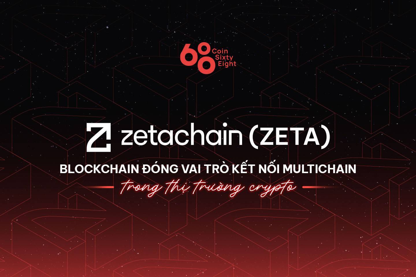 Zetachain zeta - Blockchain Đóng Vai Trò Kết Nối Multichain Trong Thị Trường Crypto